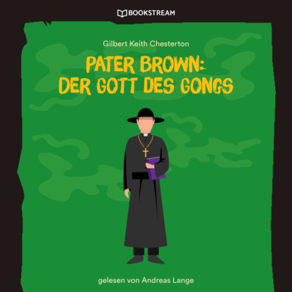 Pater Brown: Der Gott des Gongs (Ungek?rzt) — Гилберт Кит Честертон