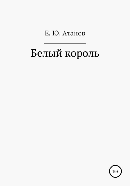 Возвращение короля. Книга первая – белый король - Егор Юрьевич Атанов