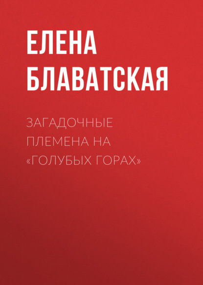 Загадочные племена на «Голубых горах» - Елена Блаватская