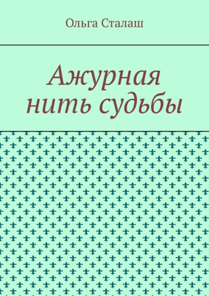 Ажурная нить судьбы — Ольга Сталаш