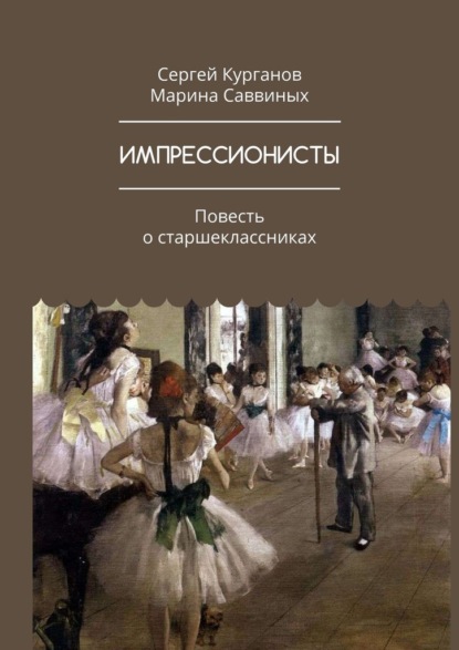 ИМПРЕССИОНИСТЫ. Повесть о старшеклассниках - Марина Саввиных