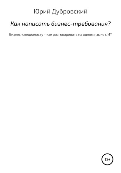 Как написать бизнес-требования? Бизнес-специалисту – как разговаривать на одном языке с ИТ - Юрий Дубровский