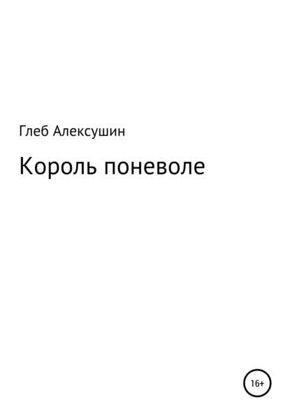 Король поневоле - Глеб Владимирович Алексушин