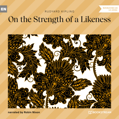 On the Strength of a Likeness (Unabridged) - Редьярд Джозеф Киплинг