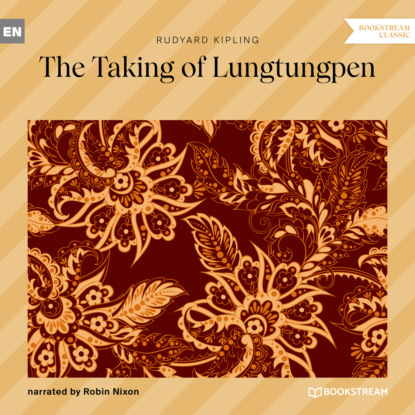 The Taking of Lungtungpen (Unabridged) - Редьярд Джозеф Киплинг