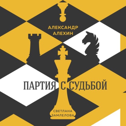 Александр Алехин: партия с судьбой — Светлана Замлелова