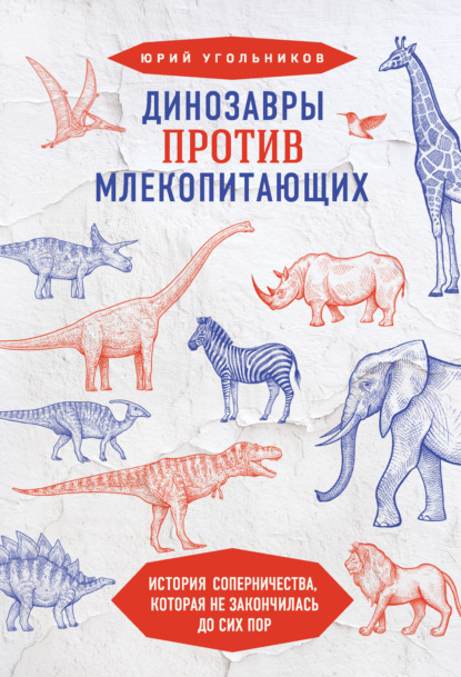 Динозавры против млекопитающих. История соперничества, которая не закончилась до сих пор - Юрий Угольников