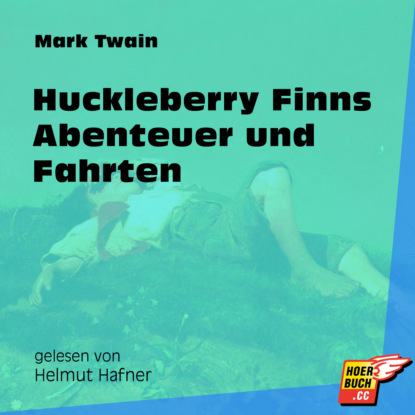 Huckleberry Finns Abenteuer und Fahrten (Ungek?rzt) - Марк Твен