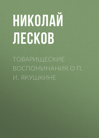 Товарищеские воспоминания о П. И. Якушкине — Николай Лесков