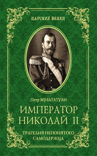 Император Николай II. Трагедия непонятого Cамодержца — Петр Мультатули