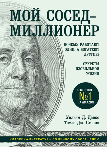 Мой сосед – миллионер. Почему работают одни, а богатеют другие? Секреты изобильной жизни - Томас Дж. Стэнли