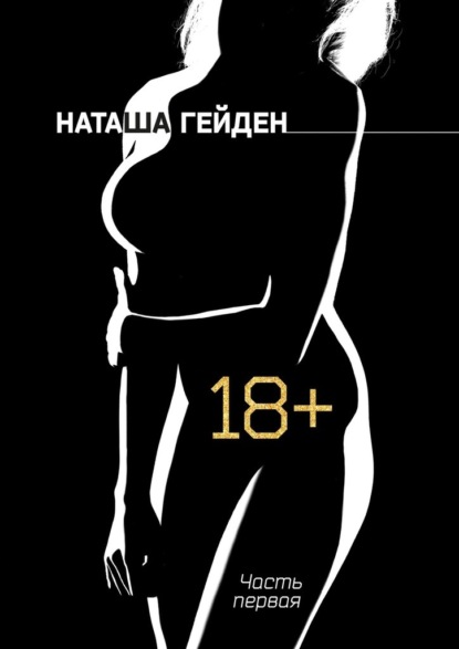 18+. Часть первая — Наташа Гейден