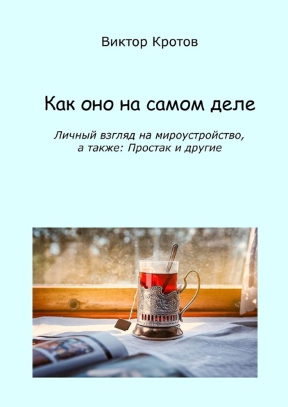 Как оно на самом деле. Личный взгляд на мироустройство, а также: Простак и другие - Виктор Гаврилович Кротов