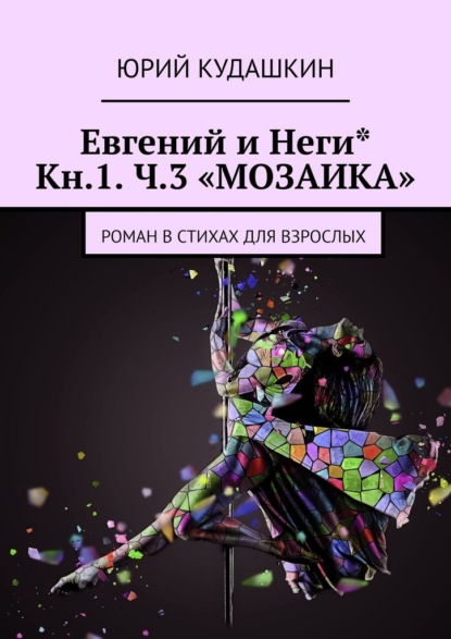 Евгений и Неги* Кн.1. Ч.3 «МОЗАИКА». Роман в стихах для взрослых — Юрий Кудашкин