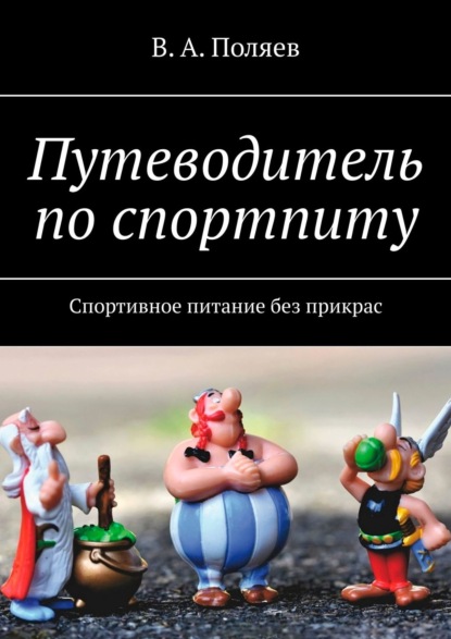 Путеводитель по спортпиту. Спортивное питание без прикрас - В. А. Поляев