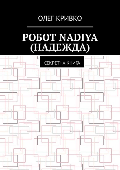 Робот Nadiya (Надежда). Секретна книга — Олег Кривко