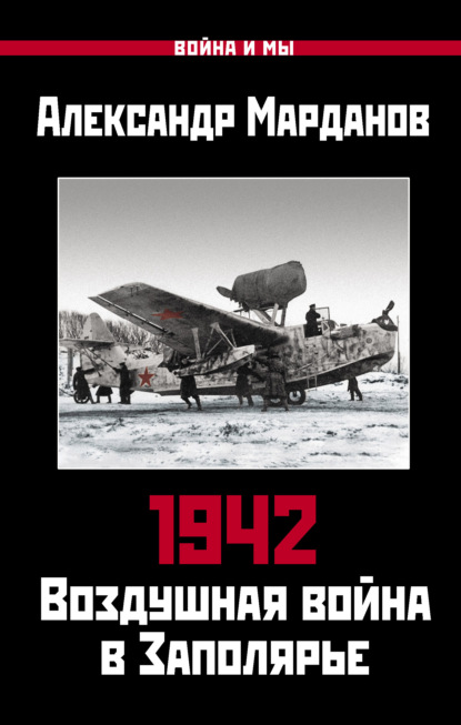 1942. Воздушная война в Заполярье. Книга первая (1 января – 30 июня). - Александр Марданов