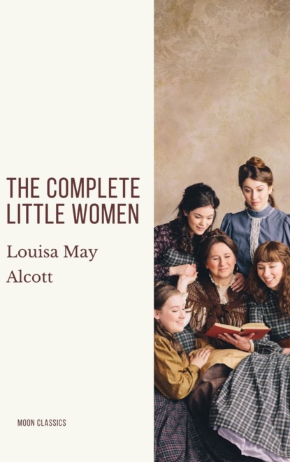 The Complete Little Women: Little Women, Good Wives, Little Men, Jo's Boys - Луиза Мэй Олкотт