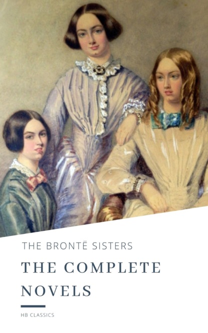 The Bront? Sisters: The Complete Novels - Эмили Бронте