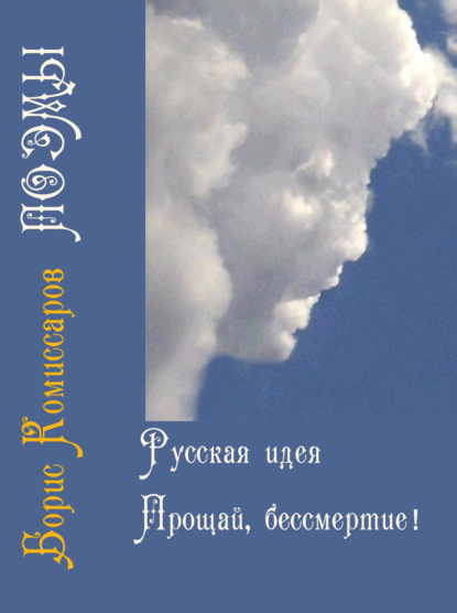 Русская идея (поэма-цикл) и Прощай, бессмертие (поэма-цикл) - Борис Васильевич Комиссаров