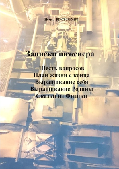 Записки инженера. Шесть вопросов. План жизни с конца. Выращивание себя. Выращивание Родины. Сказки из физики — Номер PD C8083N45J