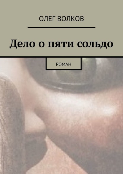 Дело о пяти сольдо. Роман - Олег Инсанович Волков