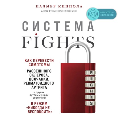 Система FIGHTS. Как перевести симптомы рассеянного склероза, волчанки, ревматоидного артрита и других аутоиммунных состояний в режим «никогда не беспокоить» — Палмер Киппола