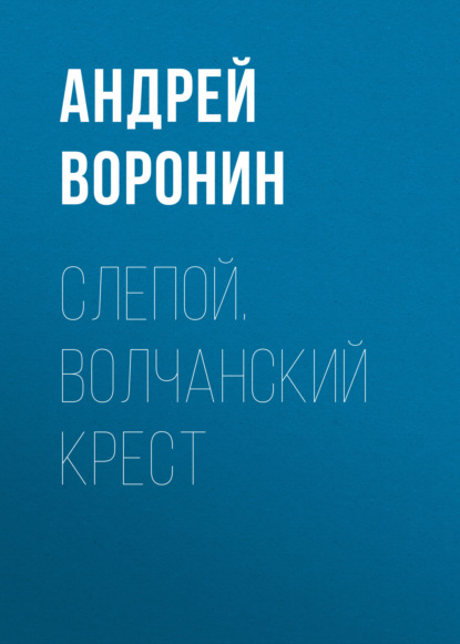 Слепой. Волчанский крест - Андрей Воронин