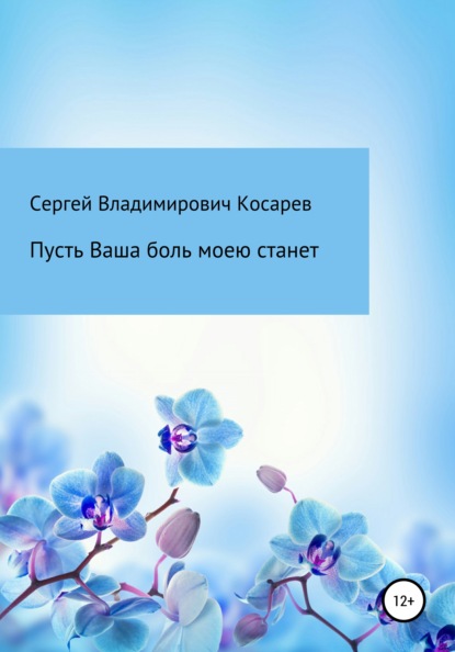 Пусть Ваша боль моею станет - Сергей Владимирович Косарев