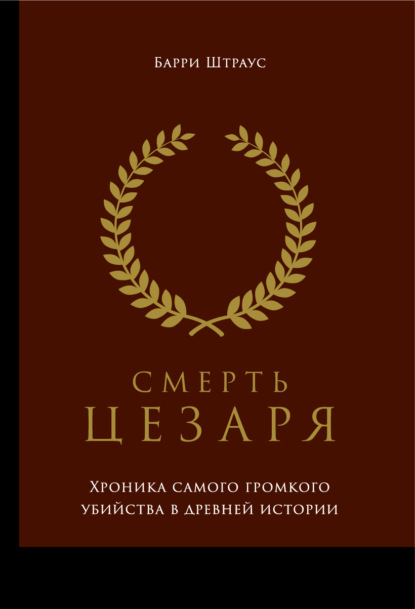 Смерть Цезаря: Хроника самого громкого убийства в древней истории — Барри Штраус