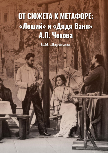 От сюжета к метафоре: «Леший» и «Дядя Ваня» А. П. Чехова - Н. М. Щаренская