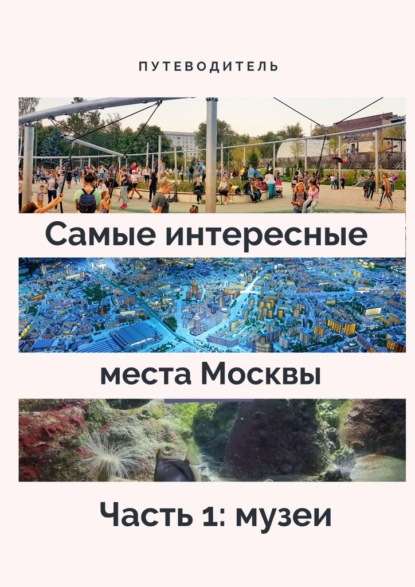 Самые интересные места Москвы. Часть 1: музеи - Анатолий Верчинский