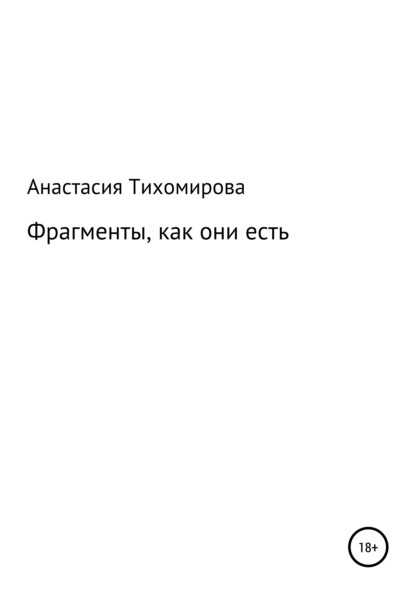 Фрагменты, как они есть - Анастасия Владимировна Тихомирова