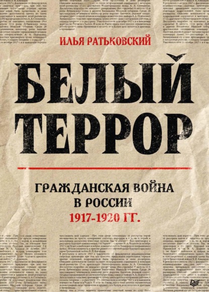 Белый террор. Гражданская война в России. 1917–1920 гг. - Илья Сергеевич Ратьковский