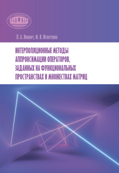 Интерполяционные методы аппроксимации операторов, заданных на функциональных пространствах и множествах матриц - Л. А. Янович