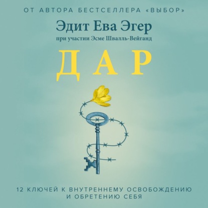 Дар. 12 ключей к внутреннему освобождению и обретению себя - Эдит Ева Эгер