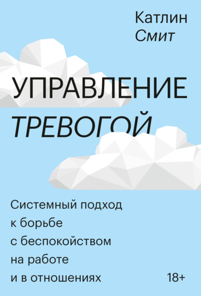 Управление тревогой. Системный подход к борьбе с беспокойством на работе и в отношениях - Катлин Смит