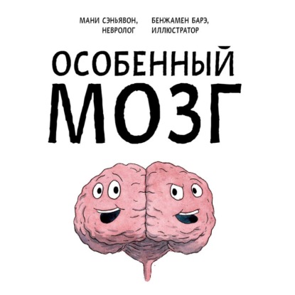 Особенный мозг. Загадочные болезни, благодаря которым ученые узнали, как работает наш мозг - Мани Сэньявон