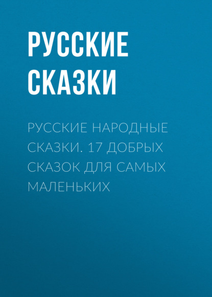 Русские народные сказки. 17 добрых сказок для самых маленьких — Русские сказки