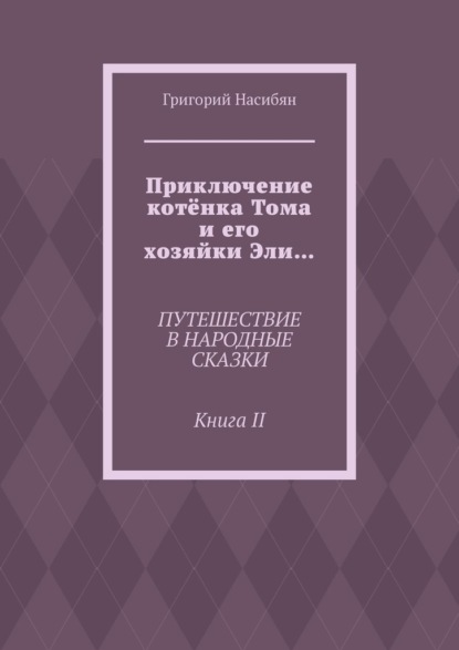 Приключение котёнка Тома и его хозяйки Эли… Путешествие в народные сказки. Книга II - Григорий Насибян