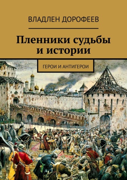 Пленники судьбы и истории. Герои и антигерои — Владлен Дорофеев