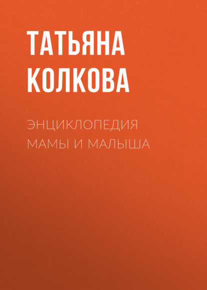 Энциклопедия мамы и малыша — Татьяна Колкова