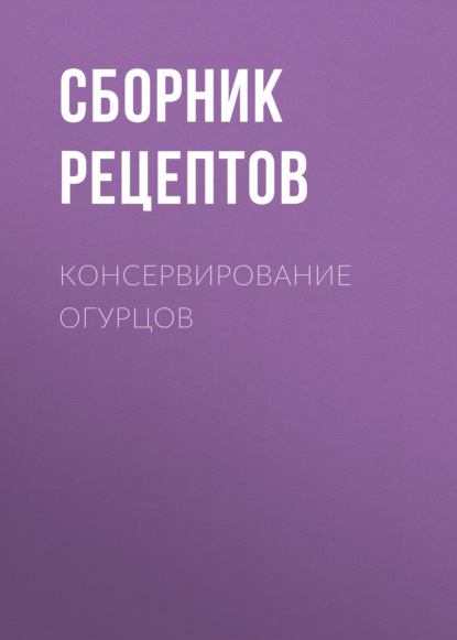 Консервирование огурцов — Группа авторов