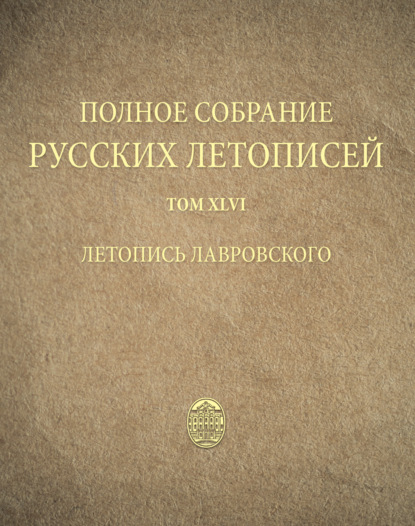 Полное собрание русских летописей. Том 46. Летопись Лавровского — Группа авторов