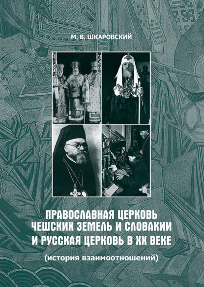 Православная Церковь Чешских земель и Словакии и Русская Церковь в XX веке (история взаимоотношений) - М. В. Шкаровский