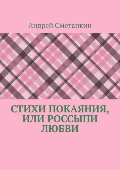 Стихи покаяния, или Россыпи любви — Андрей Сметанкин