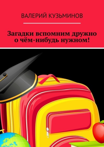 Загадки вспомним дружно о чём-нибудь нужном! Полезное чтение детям — Валерий Кузьминов