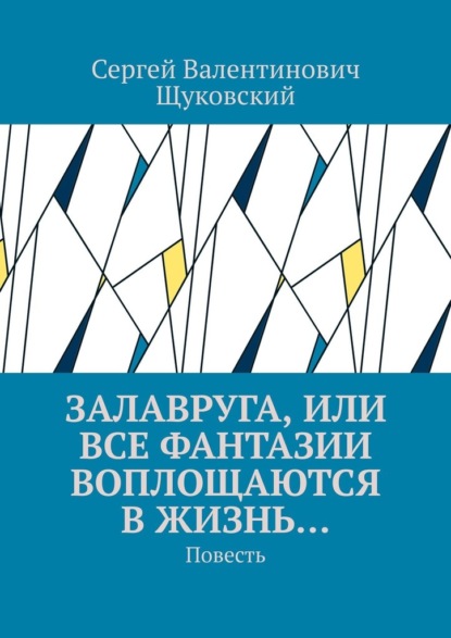 Залавруга, или Все фантазии воплощаются в жизнь… Повесть - Сергей Валентинович Щуковский