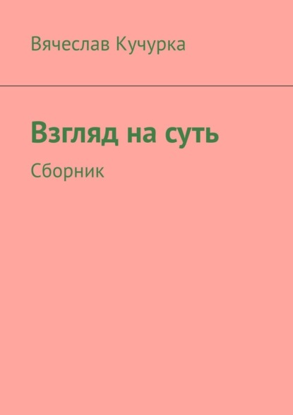 Взгляд на суть. Сборник - Вячеслав Федорович Кучурка