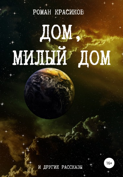 Дом, милый дом и другие рассказы - Роман Борисович Красиков